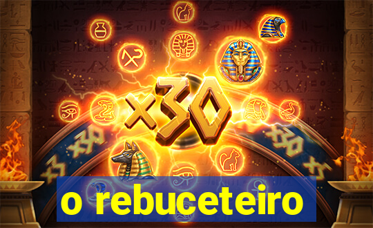 o rebuceteiro